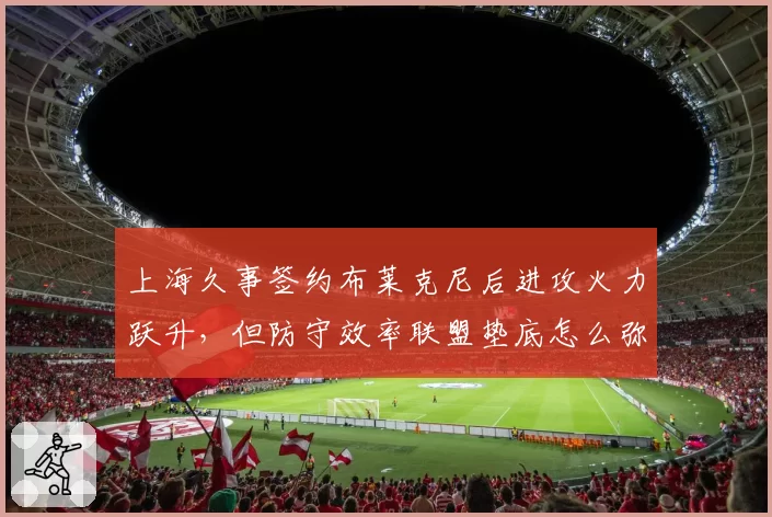 上海久事签约布莱克尼后进攻火力跃升，但防守效率联盟垫底怎么弥补？
