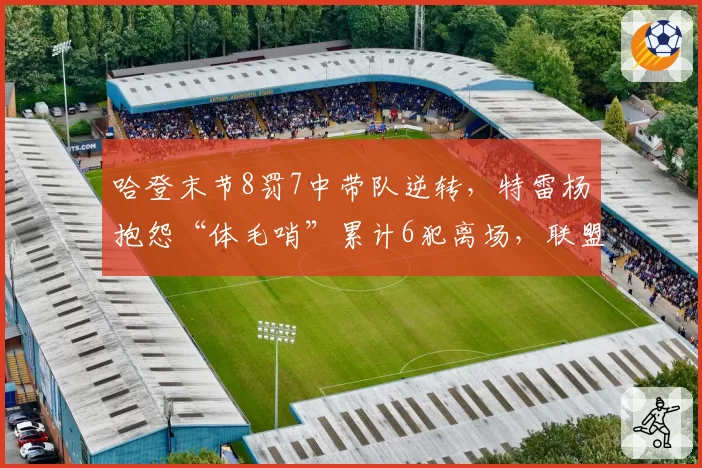 哈登末节8罚7中带队逆转，特雷杨抱怨“体毛哨”累计6犯离场，联盟会调整尺度？