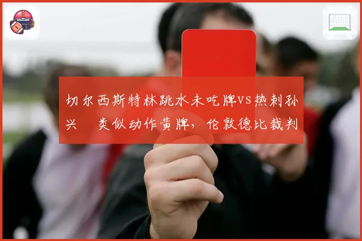 切尔西斯特林跳水未吃牌vs热刺孙兴慜类似动作黄牌，伦敦德比裁判演技打分标准成谜